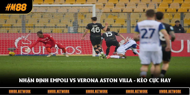 Nhận Định Empoli Vs Verona Aston Villa - Kèo Cực Hay