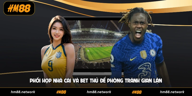 Cơ Chế Chống Gian Lận - Cá Cược An Toàn Tuyệt Đối