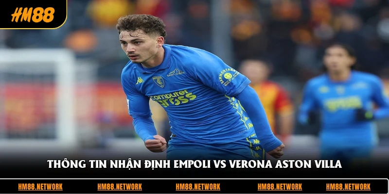 Thông tin nhận định Empoli vs Verona Aston Villa